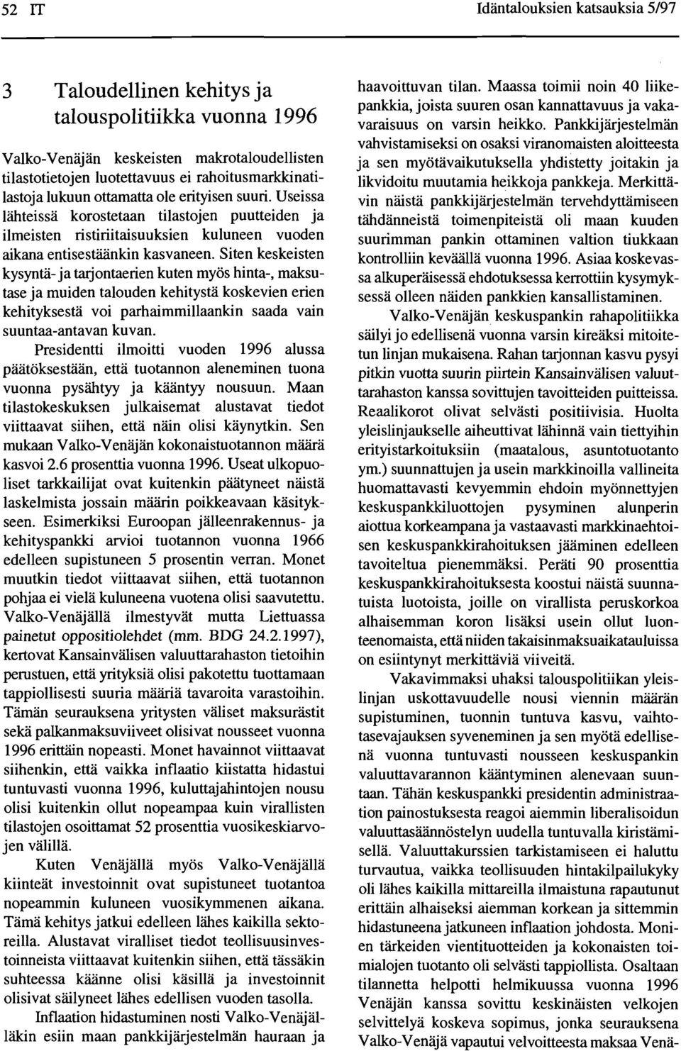 Siten keskeisten kysynta- ja taijontaerien kuten myos hinta-, maksutase ja muiden talouden kehitysta koskevien erien kehityksesta voi parhaimmillaankin saada vain suuntaa-antavan kuvan.