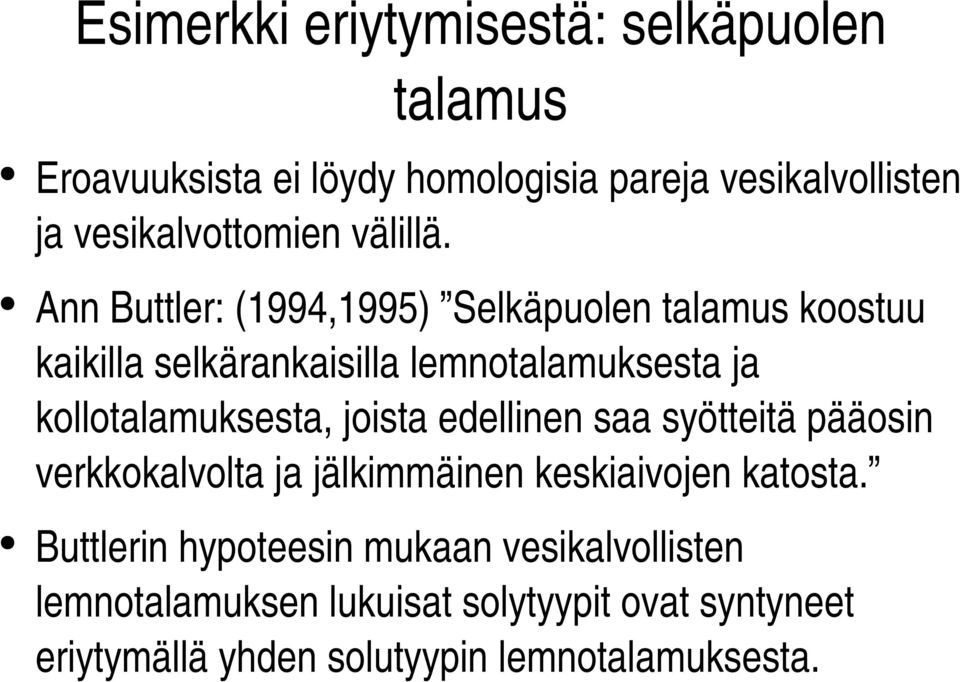 Ann Buttler: (1994,1995) Selkäpuolen talamus koostuu kaikilla selkärankaisilla lemnotalamuksesta ja kollotalamuksesta,