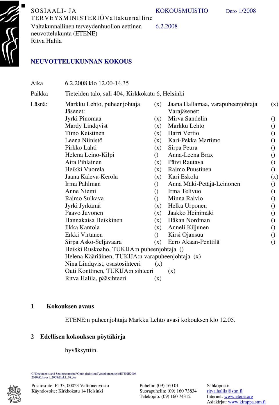 35 Paikka Tieteiden talo, sali 404, Kirkkokatu 6, Helsinki Läsnä: Markku Lehto, puheenjohtaja (x) Jaana Hallamaa, varapuheenjohtaja (x) Jäsenet: Varajäsenet: Jyrki Pinomaa (x) Mirva Sandelin () Mardy