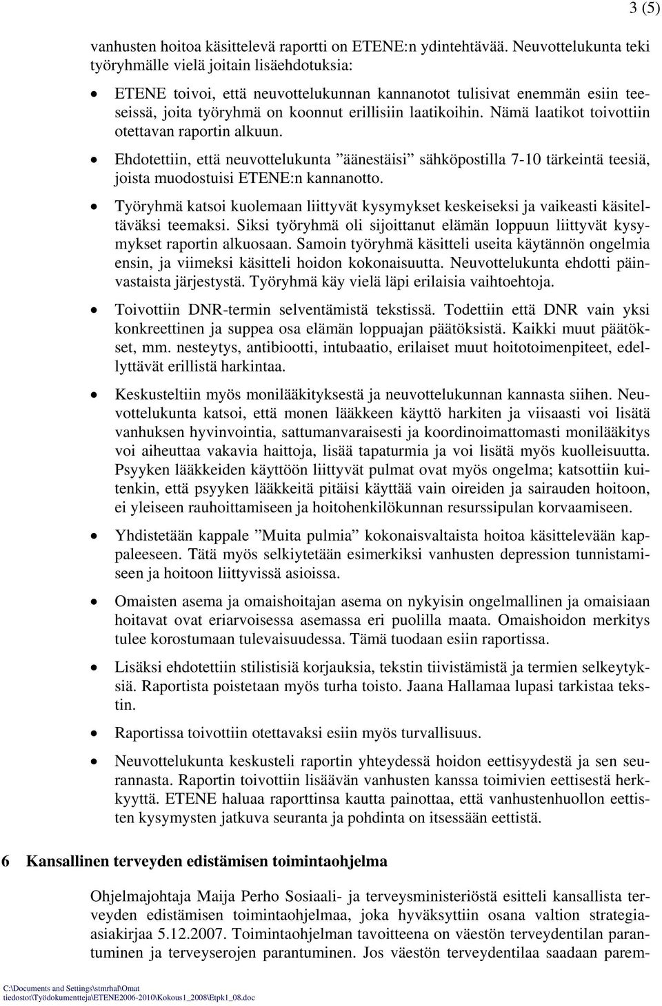 Nämä laatikot toivottiin otettavan raportin alkuun. Ehdotettiin, että neuvottelukunta äänestäisi sähköpostilla 7-10 tärkeintä teesiä, joista muodostuisi ETENE:n kannanotto.