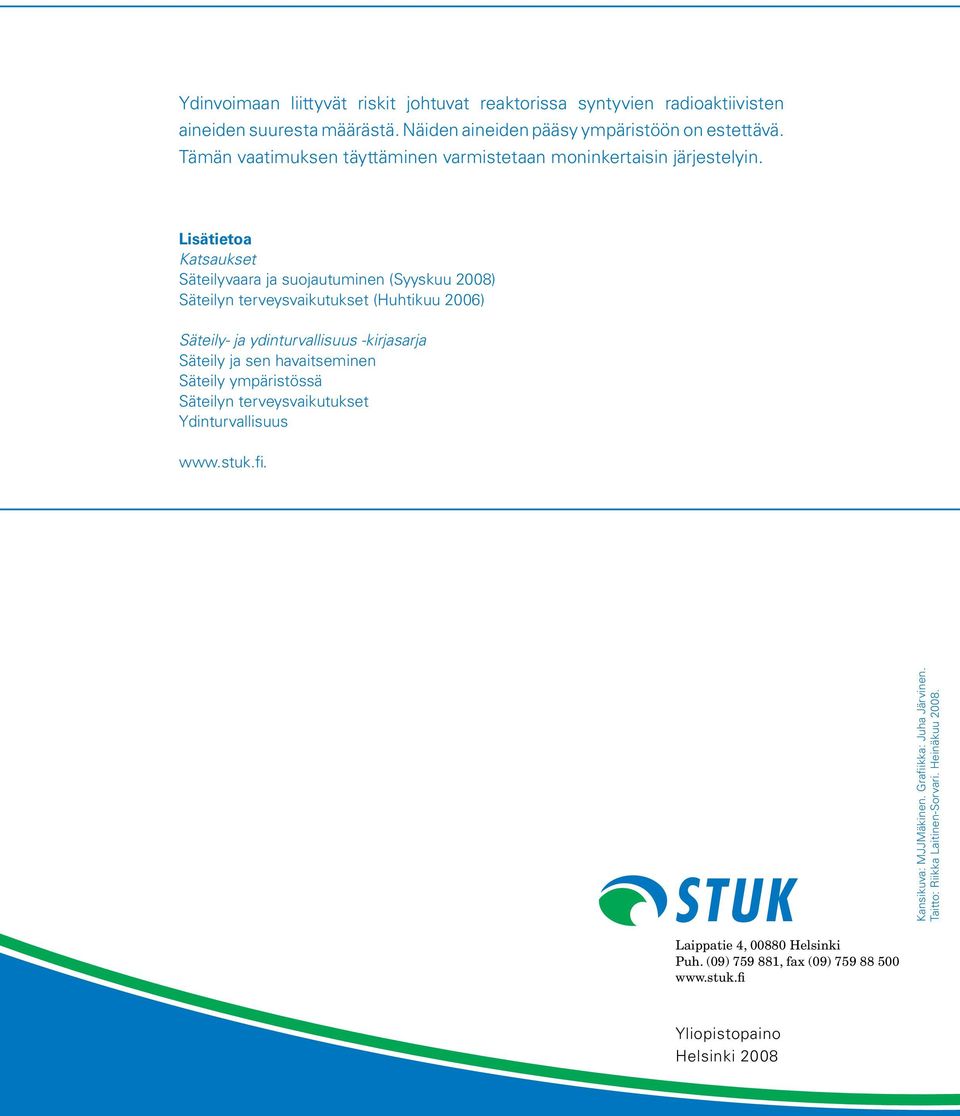 Lisätietoa Katsaukset Säteilyvaara ja suojautuminen (Syyskuu 2008) Säteilyn terveysvaikutukset (Huhtikuu 2006) Säteily- ja ydinturvallisuus -kirjasarja Säteily ja sen