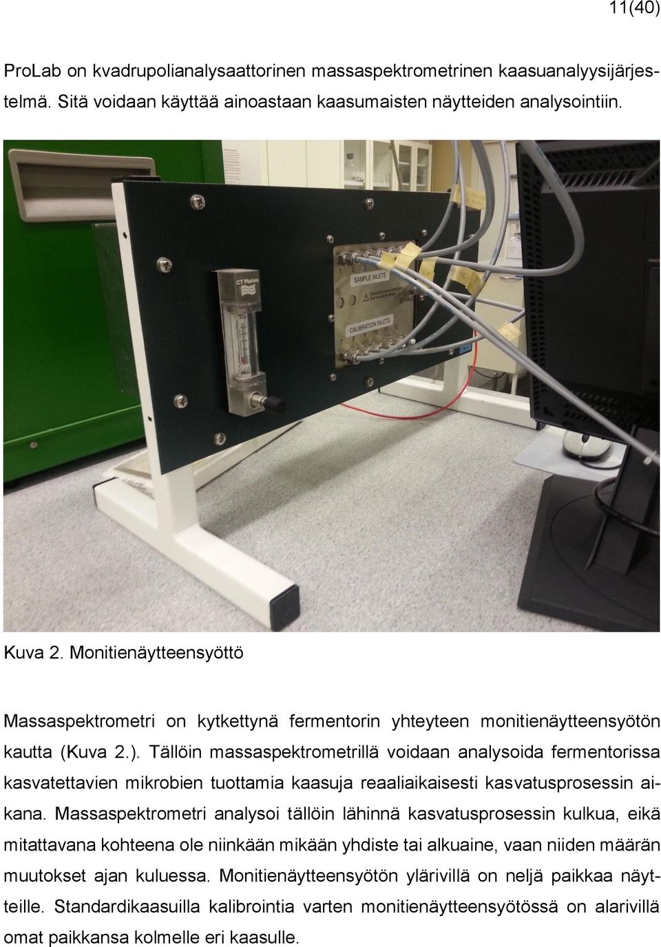 Tällöin massaspektrometrillä voidaan analysoida fermentorissa kasvatettavien mikrobien tuottamia kaasuja reaaliaikaisesti kasvatusprosessin aikana.