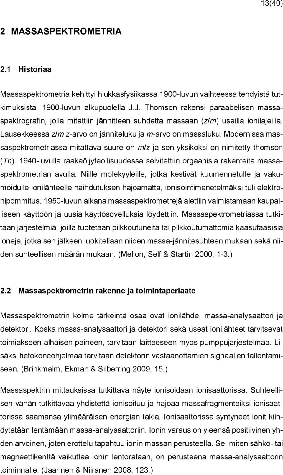 Modernissa massaspektrometriassa mitattava suure on m/z ja sen yksiköksi on nimitetty thomson (Th). 1940-luvulla raakaöljyteollisuudessa selvitettiin orgaanisia rakenteita massaspektrometrian avulla.