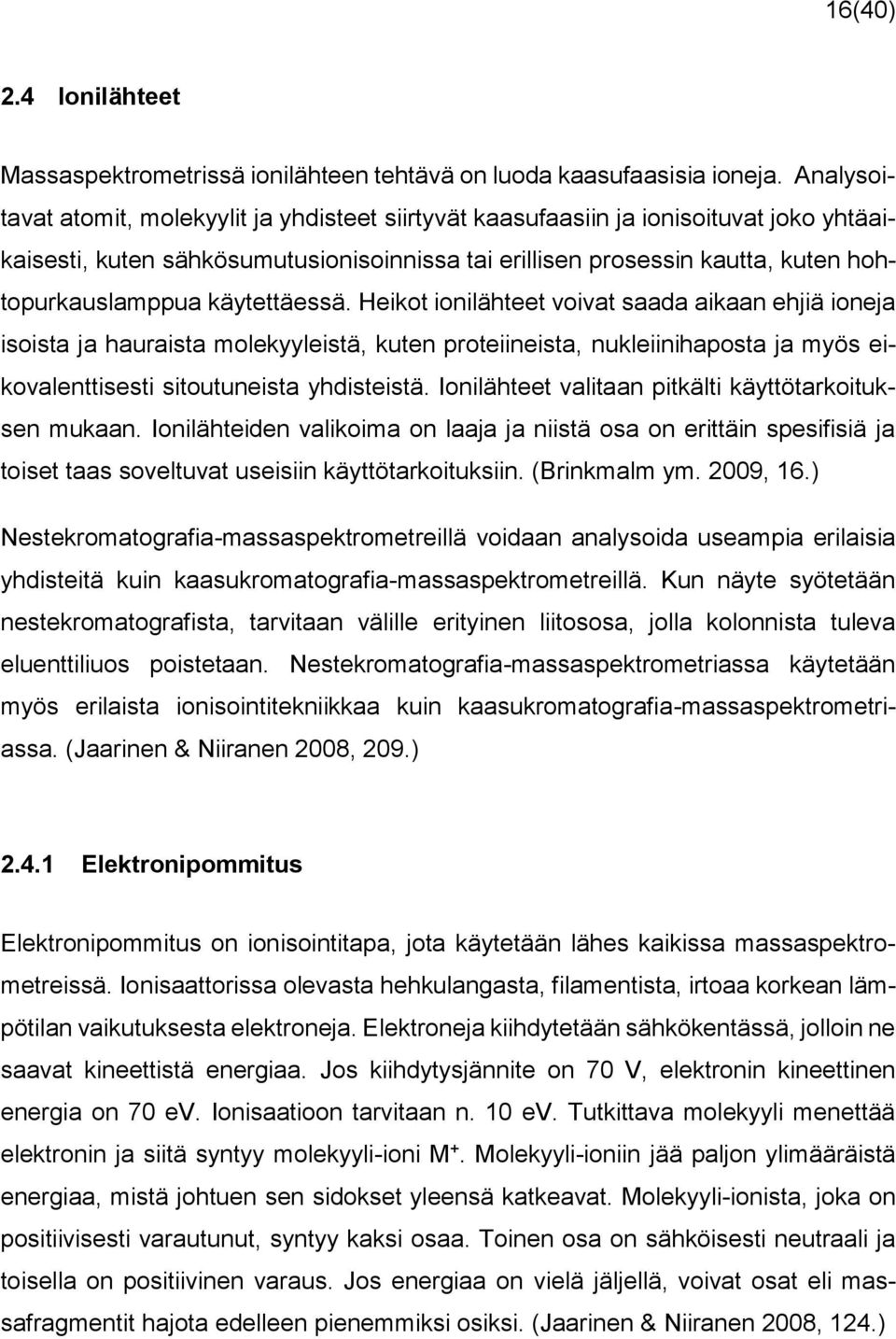 käytettäessä. Heikot ionilähteet voivat saada aikaan ehjiä ioneja isoista ja hauraista molekyyleistä, kuten proteiineista, nukleiinihaposta ja myös eikovalenttisesti sitoutuneista yhdisteistä.