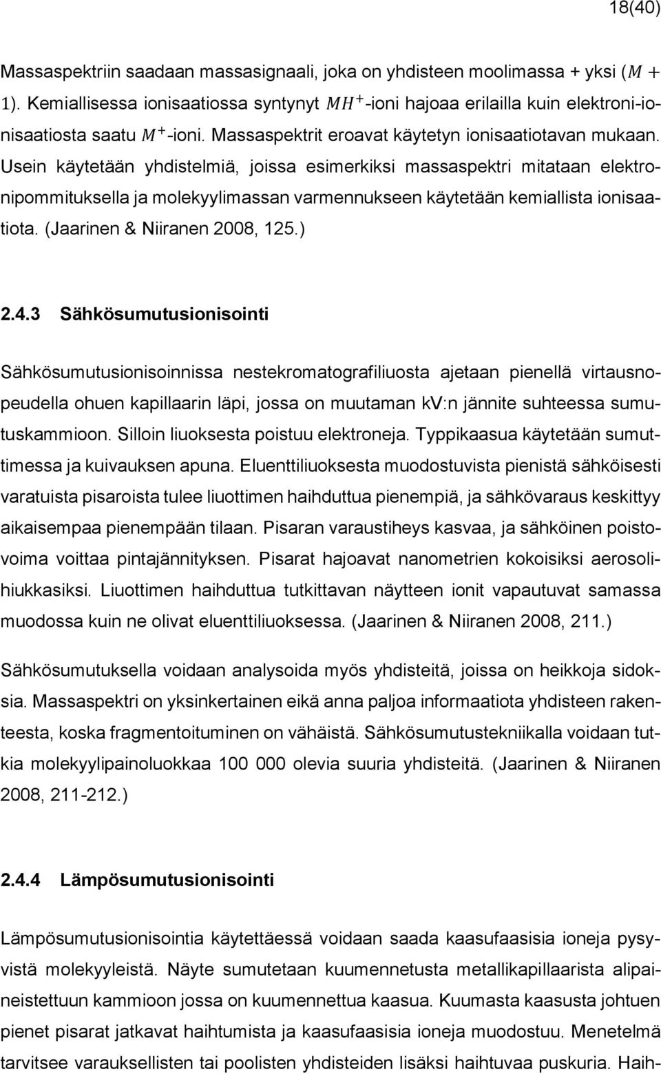 Usein käytetään yhdistelmiä, joissa esimerkiksi massaspektri mitataan elektronipommituksella ja molekyylimassan varmennukseen käytetään kemiallista ionisaatiota. (Jaarinen & Niiranen 2008, 125.) 2.4.