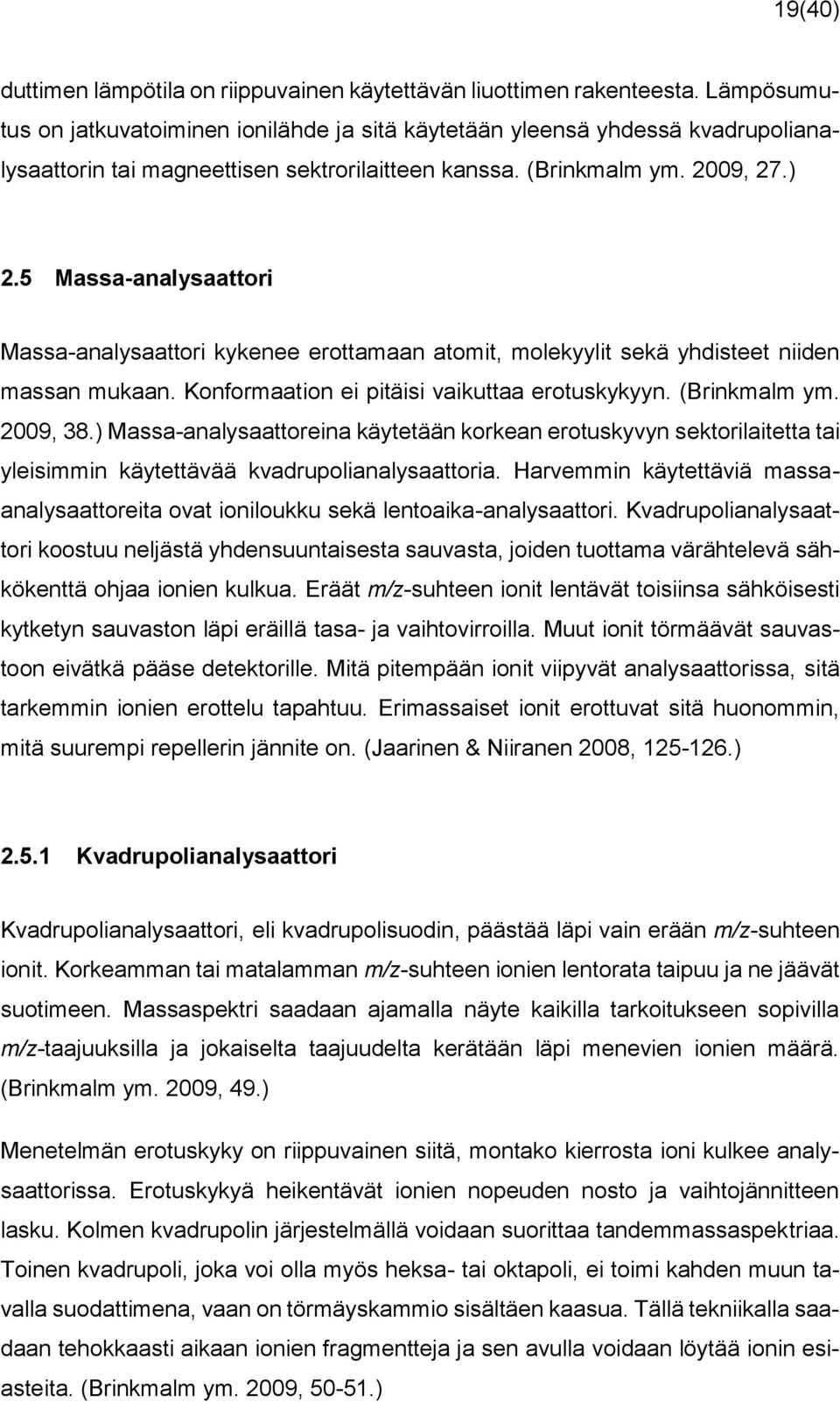 5 Massa-analysaattori Massa-analysaattori kykenee erottamaan atomit, molekyylit sekä yhdisteet niiden massan mukaan. Konformaation ei pitäisi vaikuttaa erotuskykyyn. (Brinkmalm ym. 2009, 38.