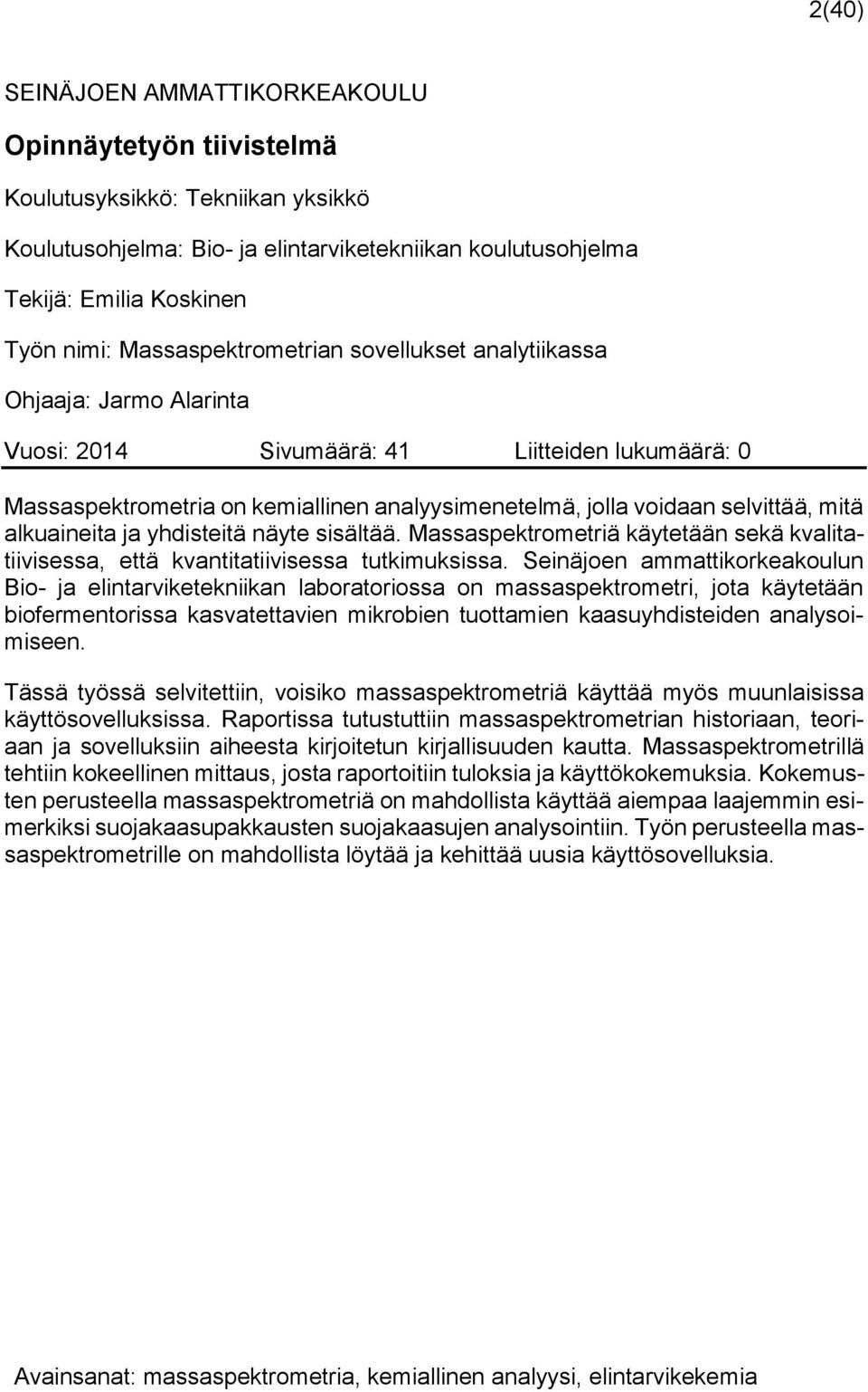 mitä alkuaineita ja yhdisteitä näyte sisältää. Massaspektrometriä käytetään sekä kvalitatiivisessa, että kvantitatiivisessa tutkimuksissa.