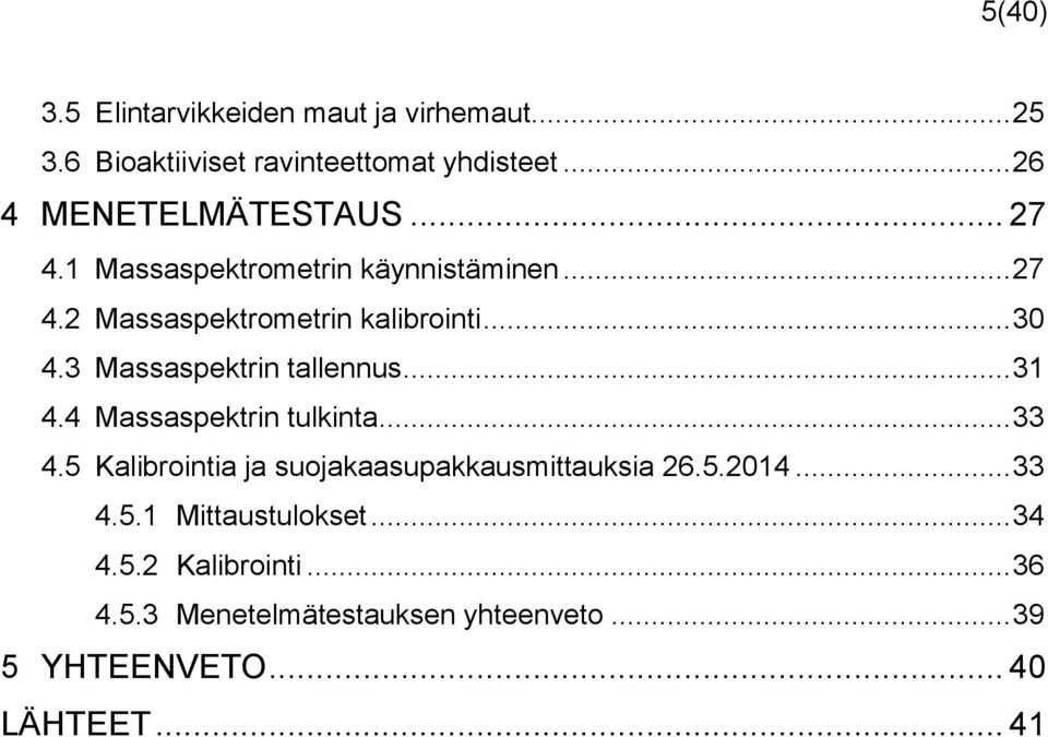 3 Massaspektrin tallennus... 31 4.4 Massaspektrin tulkinta... 33 4.5 Kalibrointia ja suojakaasupakkausmittauksia 26.