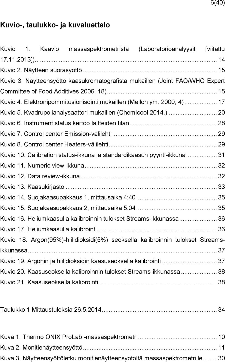 Kvadrupolianalysaattori mukaillen (Chemicool 2014.)... 20 Kuvio 6. Instrument status kertoo laitteiden tilan... 28 Kuvio 7. Control center Emission-välilehti... 29 Kuvio 8.