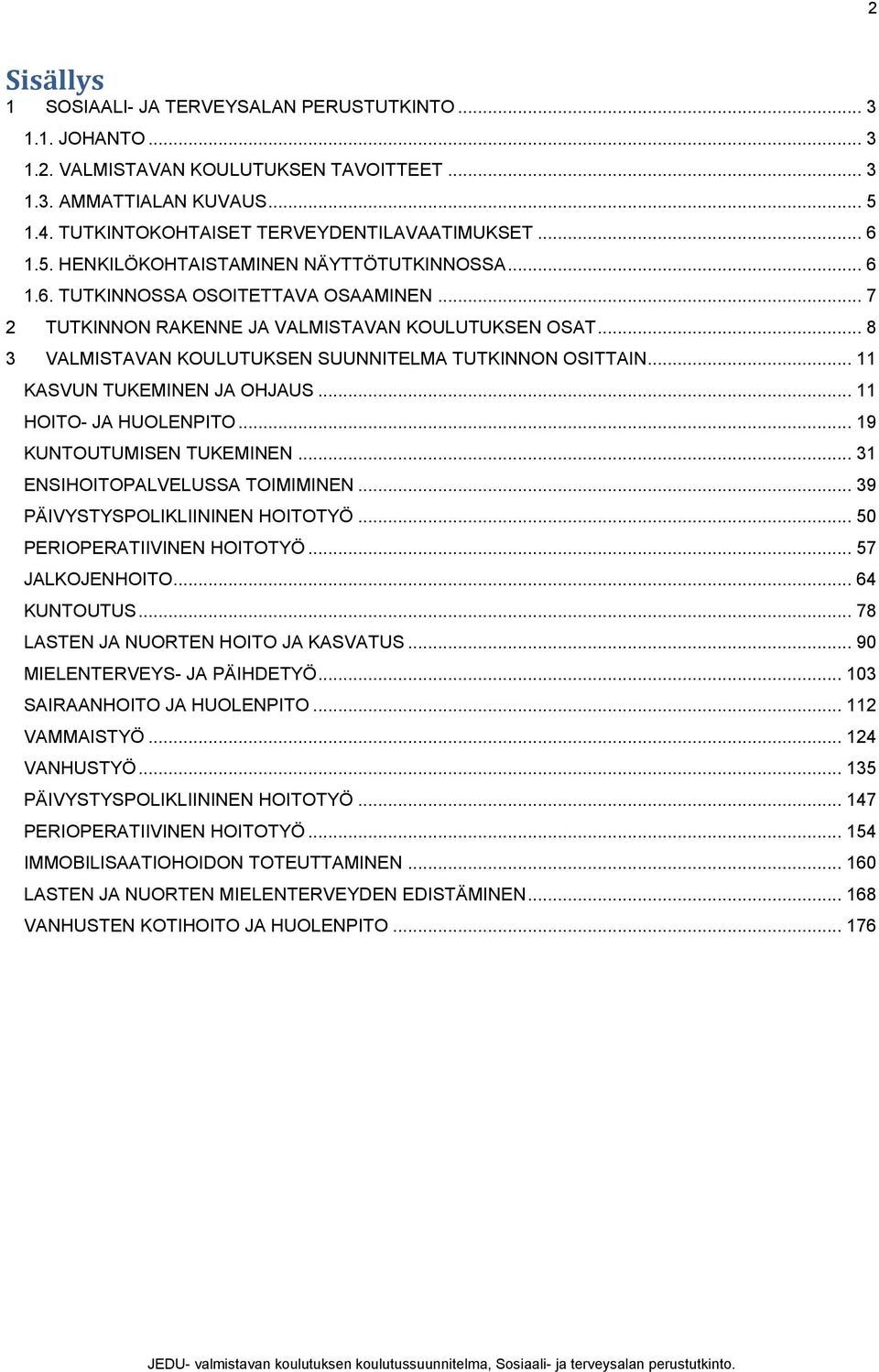 .. 8 3 VALMISTAVAN KOULUTUKSEN SUUNNITELMA TUTKINNON OSITTAIN... 11 KASVUN TUKEMINEN JA OHJAUS... 11 HOITO- JA HUOLENPITO... 19 KUNTOUTUMISEN TUKEMINEN... 31 ENSIHOITOPALVELUSSA TOIMIMINEN.