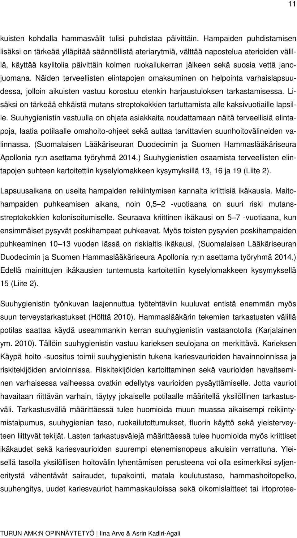 janojuomana. Näiden terveellisten elintapojen omaksuminen on helpointa varhaislapsuudessa, jolloin aikuisten vastuu korostuu etenkin harjaustuloksen tarkastamisessa.