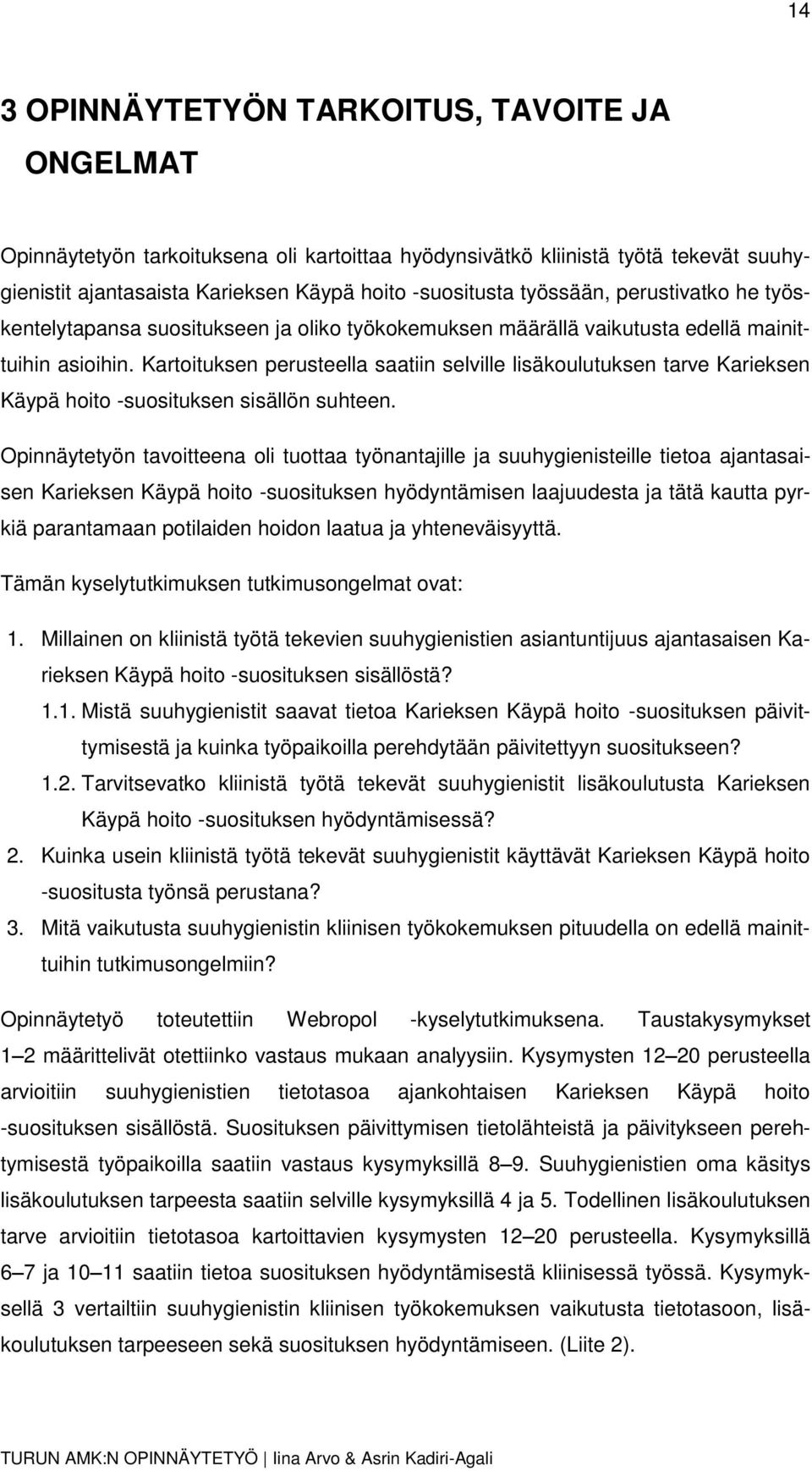 Kartoituksen perusteella saatiin selville lisäkoulutuksen tarve Karieksen Käypä hoito -suosituksen sisällön suhteen.