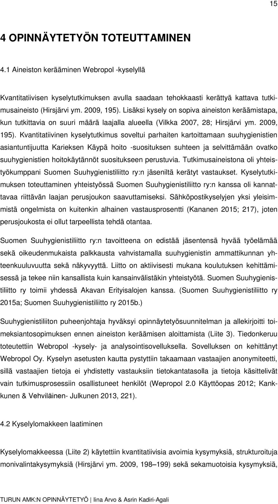 Kvantitatiivinen kyselytutkimus soveltui parhaiten kartoittamaan suuhygienistien asiantuntijuutta Karieksen Käypä hoito -suosituksen suhteen ja selvittämään ovatko suuhygienistien hoitokäytännöt