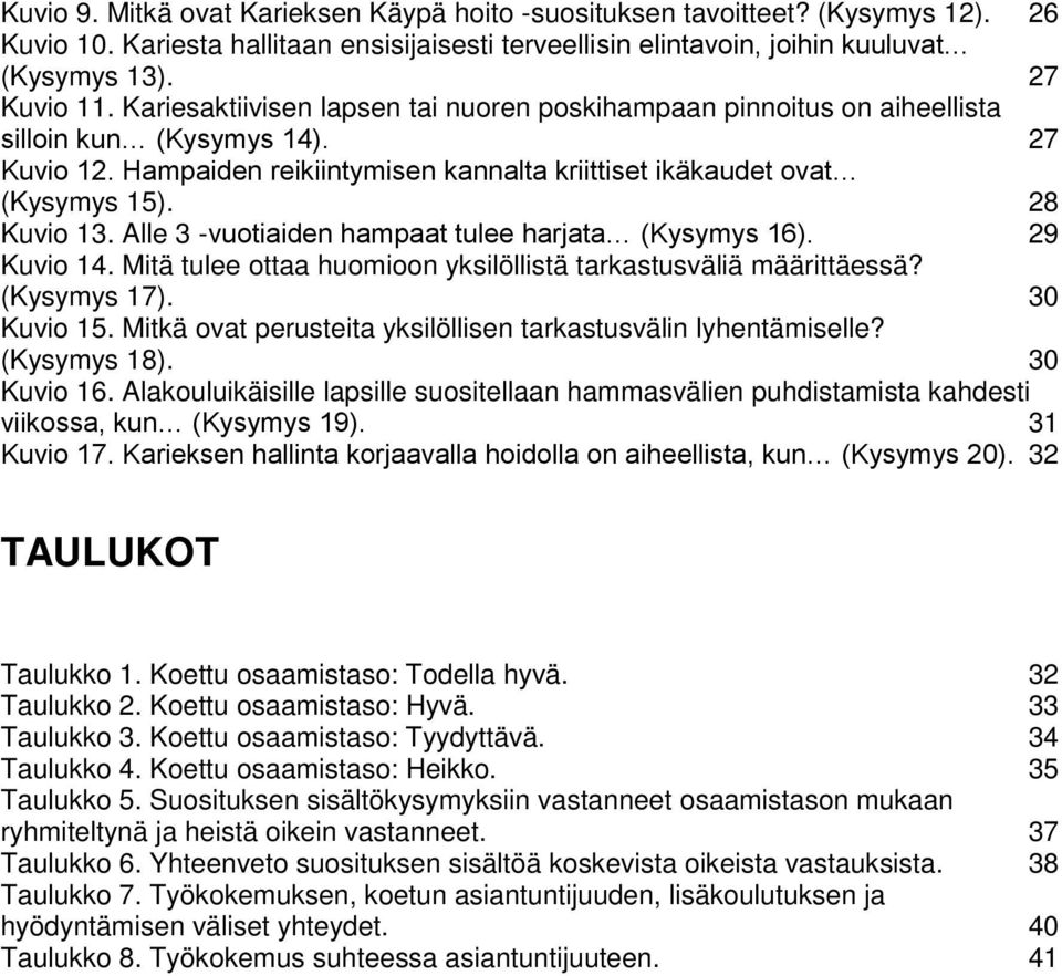 Alle 3 -vuotiaiden hampaat tulee harjata (Kysymys 16). 29 Kuvio 14. Mitä tulee ottaa huomioon yksilöllistä tarkastusväliä määrittäessä? (Kysymys 17). 30 Kuvio 15.