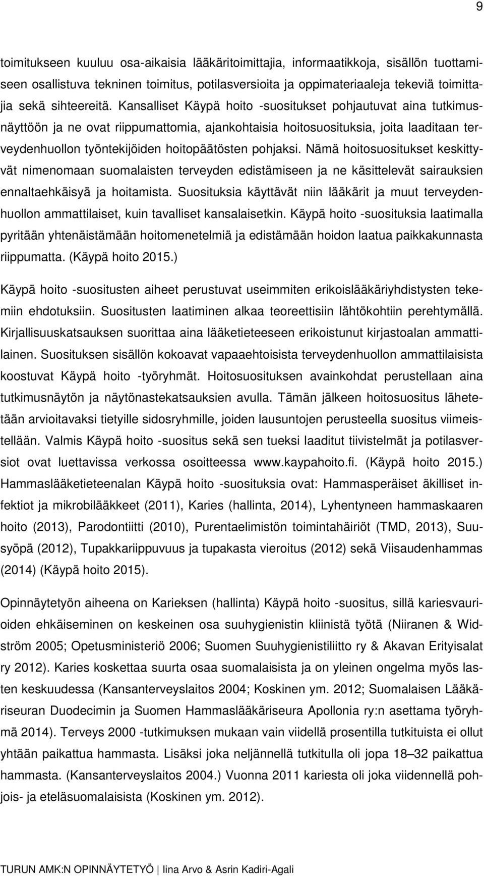 pohjaksi. Nämä hoitosuositukset keskittyvät nimenomaan suomalaisten terveyden edistämiseen ja ne käsittelevät sairauksien ennaltaehkäisyä ja hoitamista.