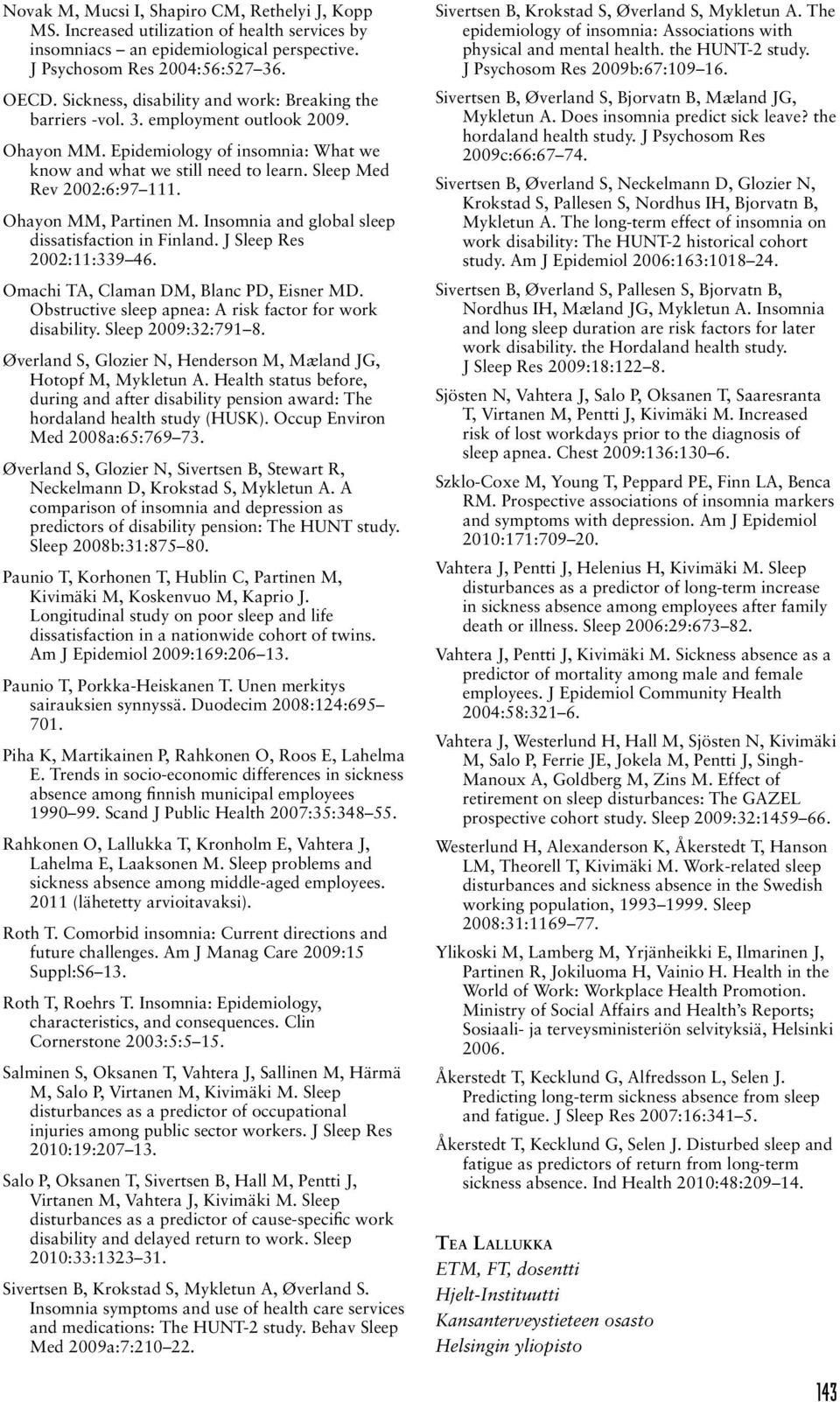 Ohayon MM, Partinen M. Insomnia and global sleep dissatisfaction in Finland. J Sleep Res 2002:11:339 46. Omachi TA, Claman DM, Blanc PD, Eisner MD.