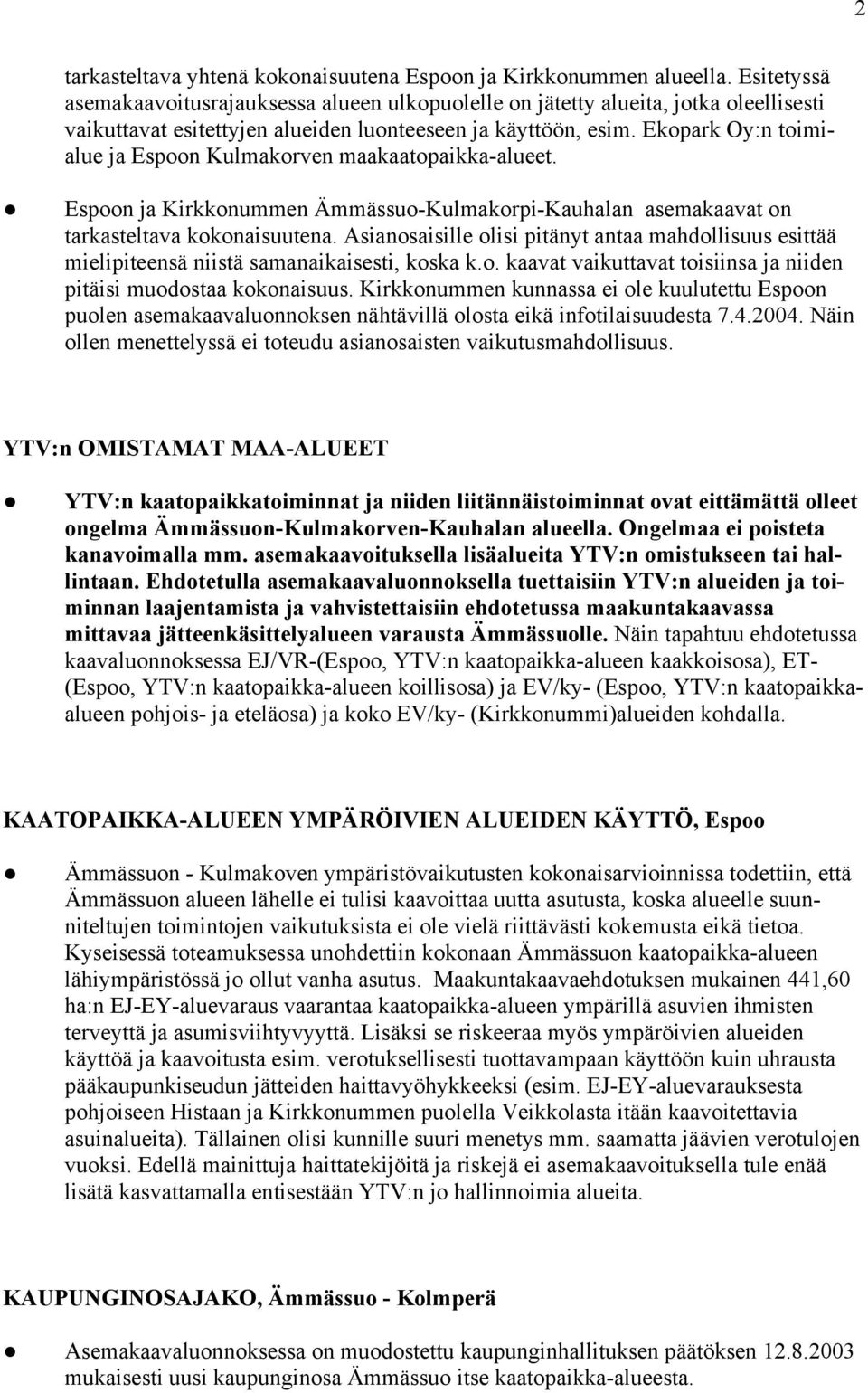 Ekopark Oy:n toimialue ja Espoon Kulmakorven maakaatopaikka-alueet. Espoon ja Kirkkonummen Ämmässuo-Kulmakorpi-Kauhalan asemakaavat on tarkasteltava kokonaisuutena.
