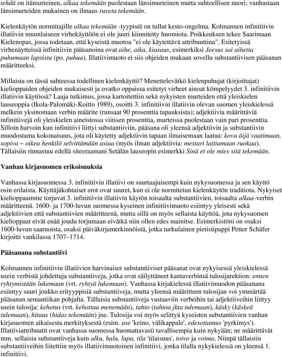 Poikkeuksen tekee Saarimaan Kielenopas, jossa todetaan, että kyseistä muotoa "ei ole käytettävä attribuuttina".