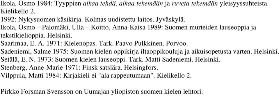 Sadeniemi, Salme 1975: Suomen kielen oppikirja iltaoppikouluja ja aikuisopetusta varten. Helsinki. Setälä, E. N. 1973: Suomen kielen lauseoppi. Tark. Matti Sadeniemi. Helsinki. Stenberg, Anne-Marie 1971: Finsk satslära.