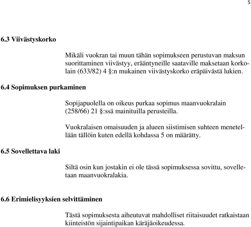 viivästyskorko eräpäivästä lukien. Sopijapuolella on oikeus purkaa sopimus maanvuokralain (258/66) 21 :ssä mainituilla perusteilla.