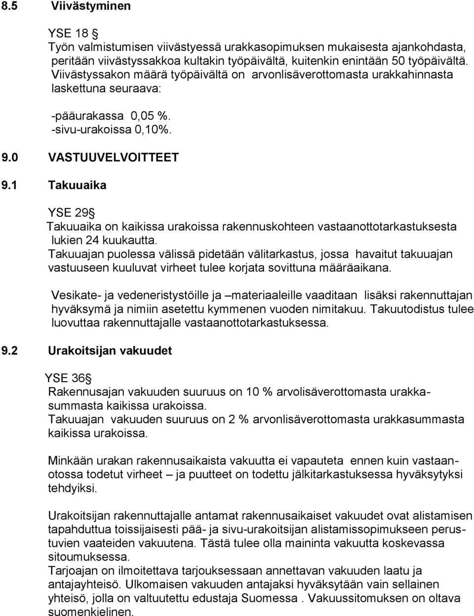 1 Takuuaika YSE 29 Takuuaika on kaikissa urakoissa rakennuskohteen vastaanottotarkastuksesta lukien 24 kuukautta.