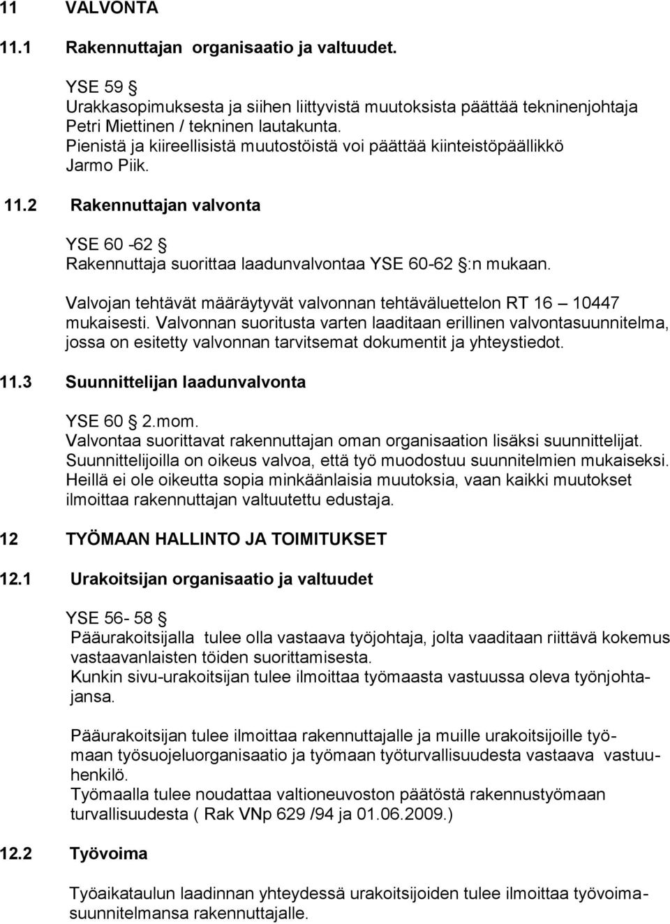 Valvojan tehtävät määräytyvät valvonnan tehtäväluettelon RT 16 10447 mukaisesti.