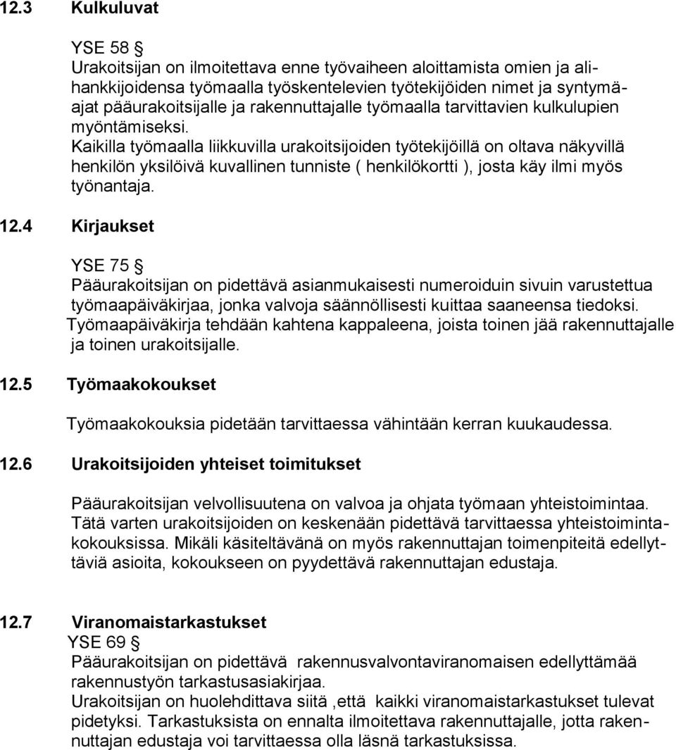 Kaikilla työmaalla liikkuvilla urakoitsijoiden työtekijöillä on oltava näkyvillä henkilön yksilöivä kuvallinen tunniste ( henkilökortti ), josta käy ilmi myös työnantaja. 12.