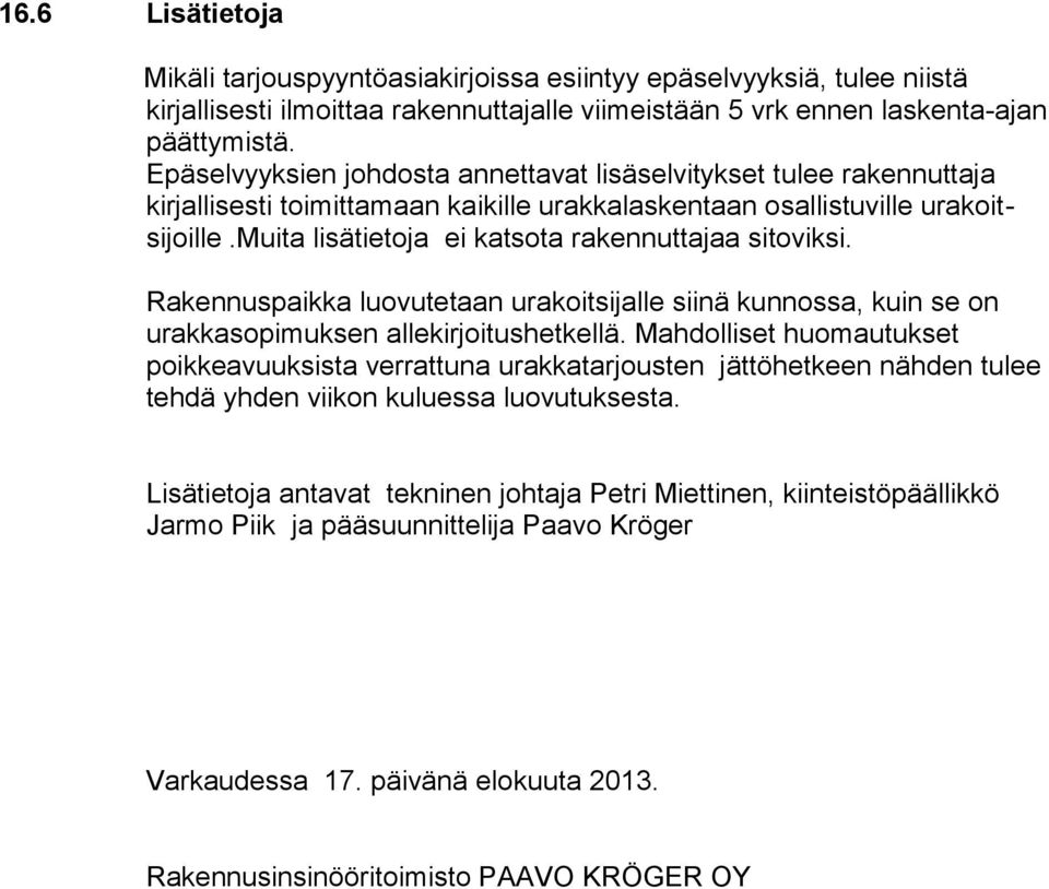 muita lisätietoja ei katsota rakennuttajaa sitoviksi. Rakennuspaikka luovutetaan urakoitsijalle siinä kunnossa, kuin se on urakkasopimuksen allekirjoitushetkellä.