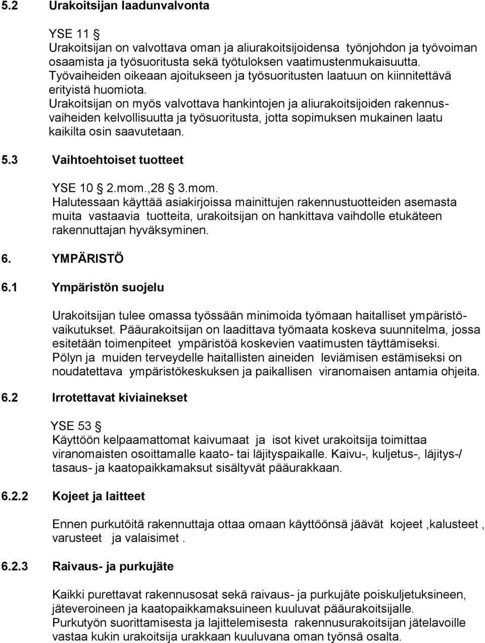 Urakoitsijan on myös valvottava hankintojen ja aliurakoitsijoiden rakennusvaiheiden kelvollisuutta ja työsuoritusta, jotta sopimuksen mukainen laatu kaikilta osin saavutetaan. 5.