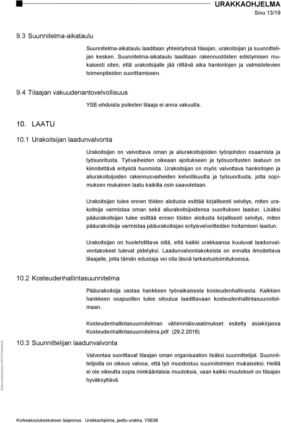 4 Tilaajan vakuudenantovelvollisuus YSE-ehdoista poiketen tilaaja ei anna vakuutta. 10. LAATU 10.