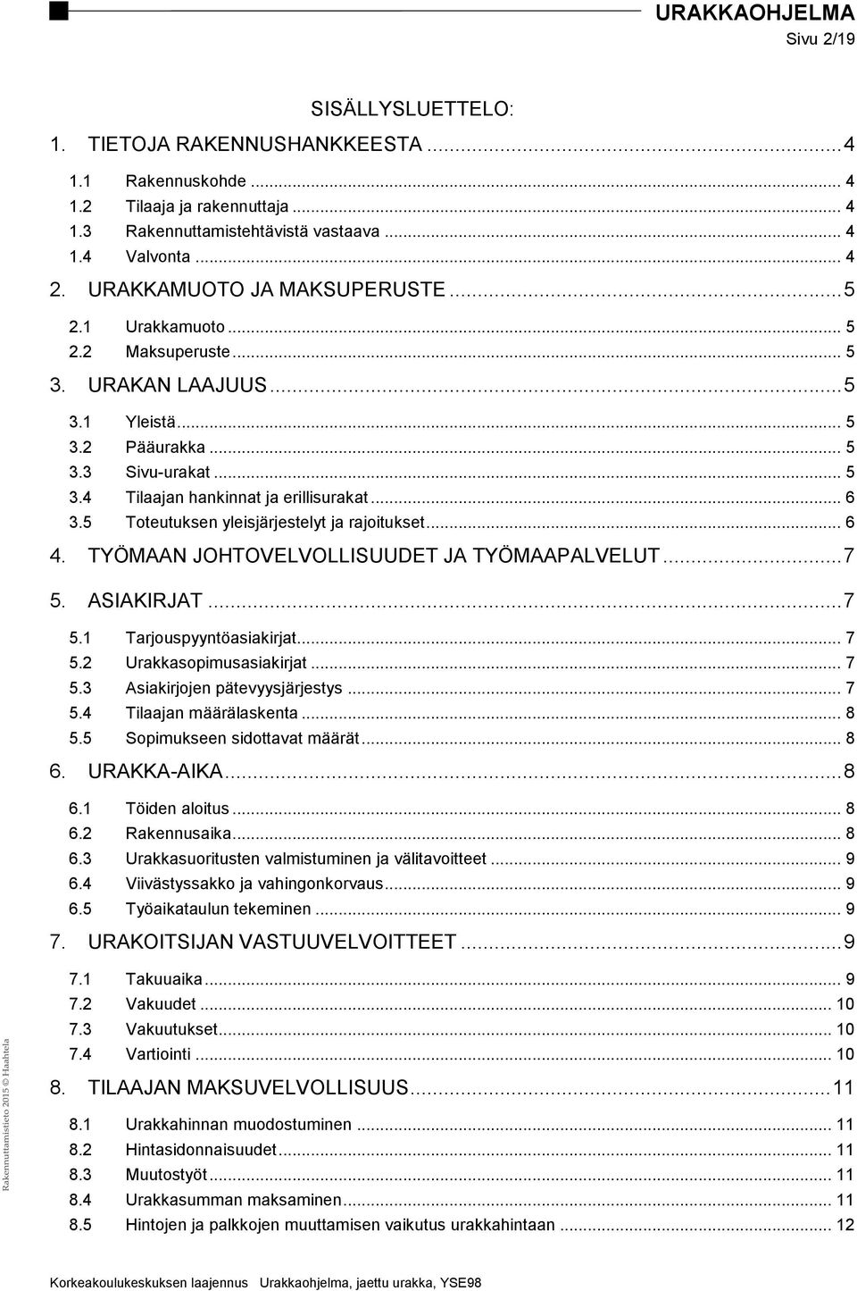 .. 6 3.5 Toteutuksen yleisjärjestelyt ja rajoitukset... 6 4. TYÖMAAN JOHTOVELVOLLISUUDET JA TYÖMAAPALVELUT... 7 5. ASIAKIRJAT... 7 5.1 Tarjouspyyntöasiakirjat... 7 5.2 Urakkasopimusasiakirjat... 7 5.3 Asiakirjojen pätevyysjärjestys.