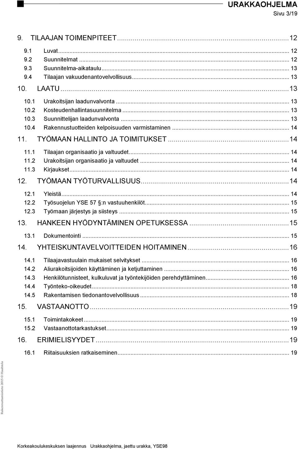 .. 14 11.2 Urakoitsijan organisaatio ja valtuudet... 14 11.3 Kirjaukset... 14 12. TYÖMAAN TYÖTURVALLISUUS... 14 12.1 Yleistä... 14 12.2 Työsuojelun YSE 57 :n vastuuhenkilöt... 15 12.