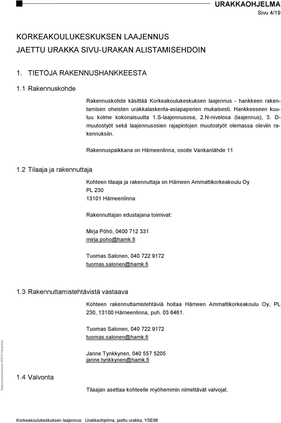 S-laajennusosa, 2.N-nivelosa (laajennus), 3. D- muutostyöt sekä laajennusosien rajapintojen muutostyöt olemassa oleviin rakennuksiin. Rakennuspaikkana on Hämeenlinna, osoite Vankanlähde 11 1.