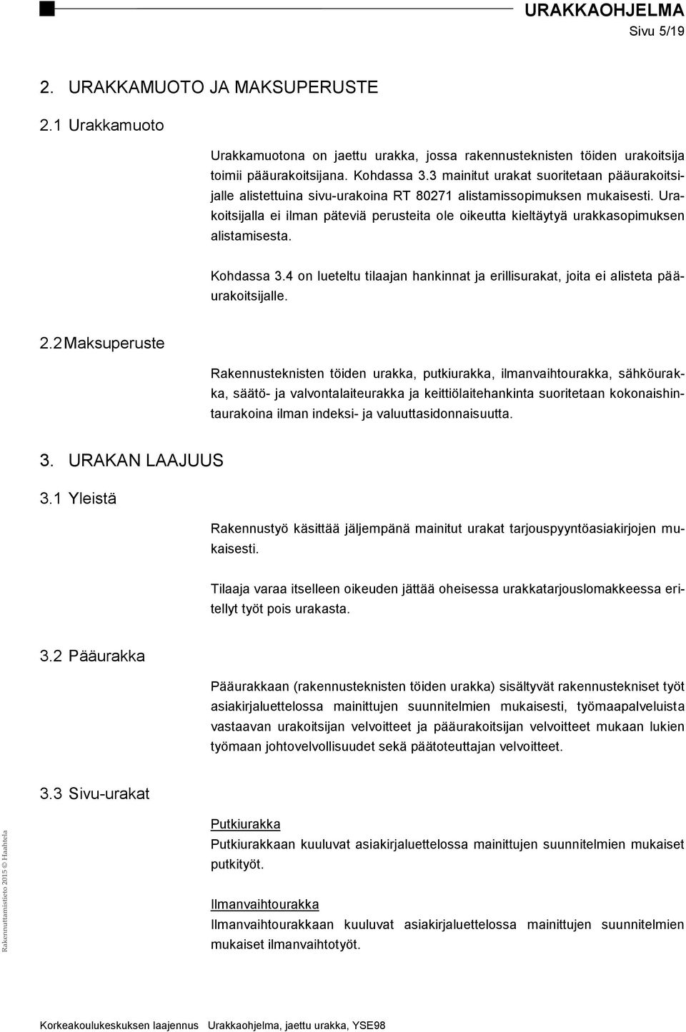 Urakoitsijalla ei ilman päteviä perusteita ole oikeutta kieltäytyä urakkasopimuksen alistamisesta. Kohdassa 3.4 on lueteltu tilaajan hankinnat ja erillisurakat, joita ei alisteta pääurakoitsijalle. 2.