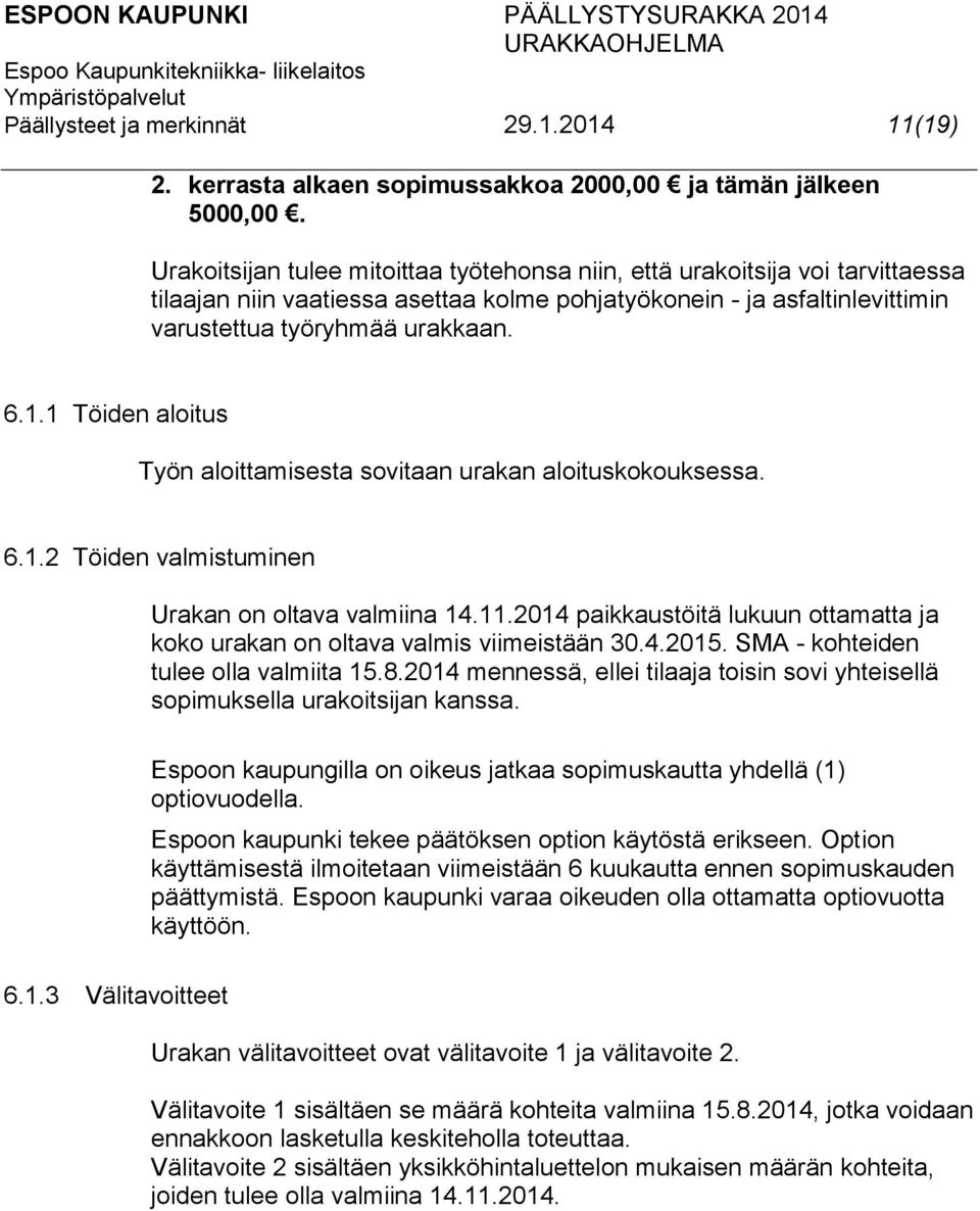 1 Töiden aloitus Työn aloittamisesta sovitaan urakan aloituskokouksessa. 6.1.2 Töiden valmistuminen Urakan on oltava valmiina 14.11.