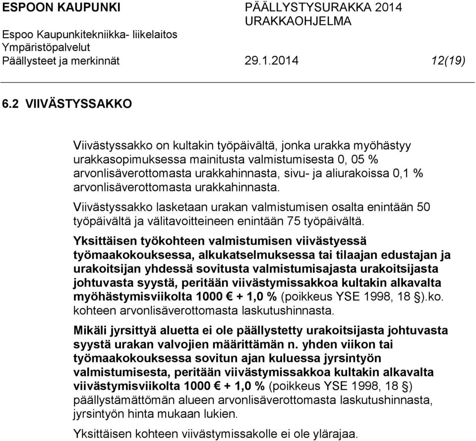 arvonlisäverottomasta urakkahinnasta. Viivästyssakko lasketaan urakan valmistumisen osalta enintään 50 työpäivältä ja välitavoitteineen enintään 75 työpäivältä.