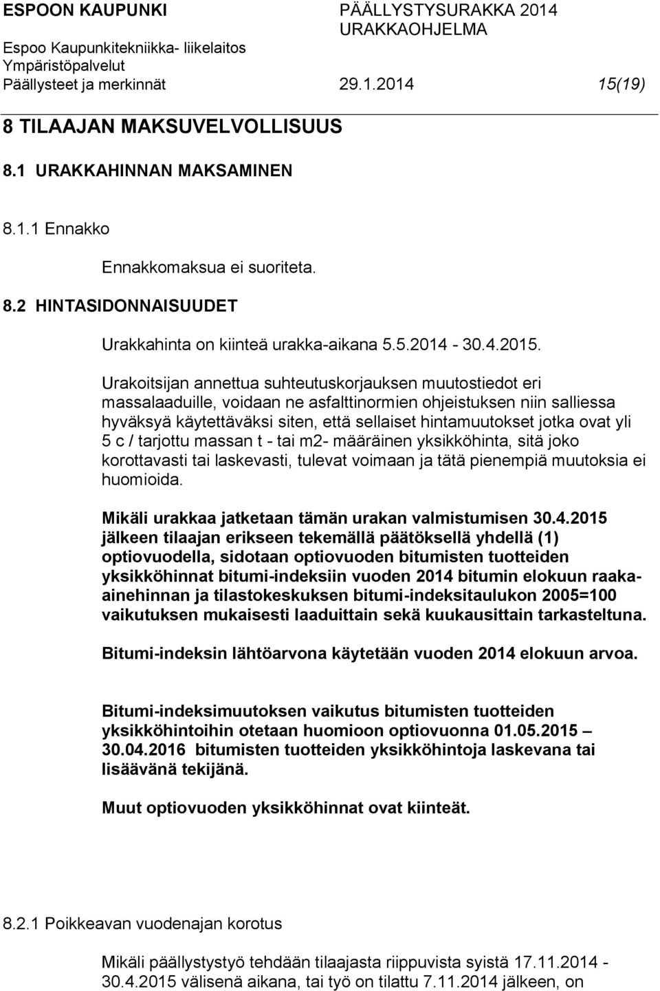 Urakoitsijan annettua suhteutuskorjauksen muutostiedot eri massalaaduille, voidaan ne asfalttinormien ohjeistuksen niin salliessa hyväksyä käytettäväksi siten, että sellaiset hintamuutokset jotka