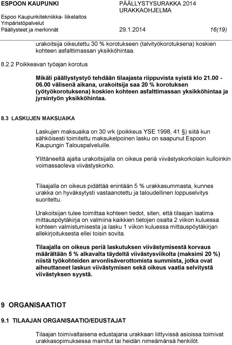 3 LASKUJEN MAKSUAIKA Laskujen maksuaika on 30 vrk (poikkeus YSE 1998, 41 ) siitä kun sähköisesti toimitettu maksukelpoinen lasku on saapunut Espoon Kaupungin Talouspalveluille.