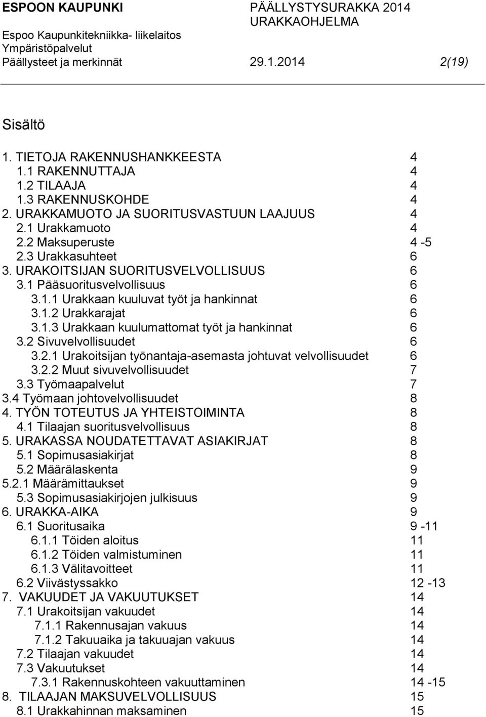 2 Sivuvelvollisuudet 6 3.2.1 Urakoitsijan työnantaja-asemasta johtuvat velvollisuudet 6 3.2.2 Muut sivuvelvollisuudet 7 3.3 Työmaapalvelut 7 3.4 Työmaan johtovelvollisuudet 8 4.