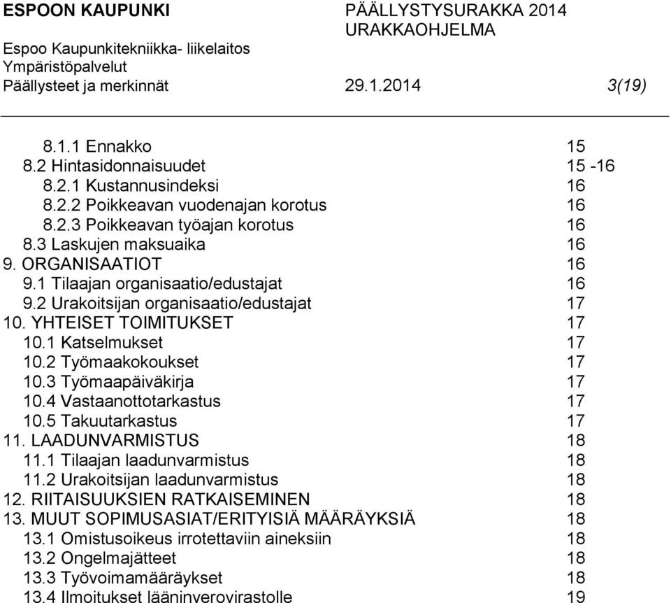 2 Työmaakokoukset 17 10.3 Työmaapäiväkirja 17 10.4 Vastaanottotarkastus 17 10.5 Takuutarkastus 17 11. LAADUNVARMISTUS 18 11.1 Tilaajan laadunvarmistus 18 11.2 Urakoitsijan laadunvarmistus 18 12.