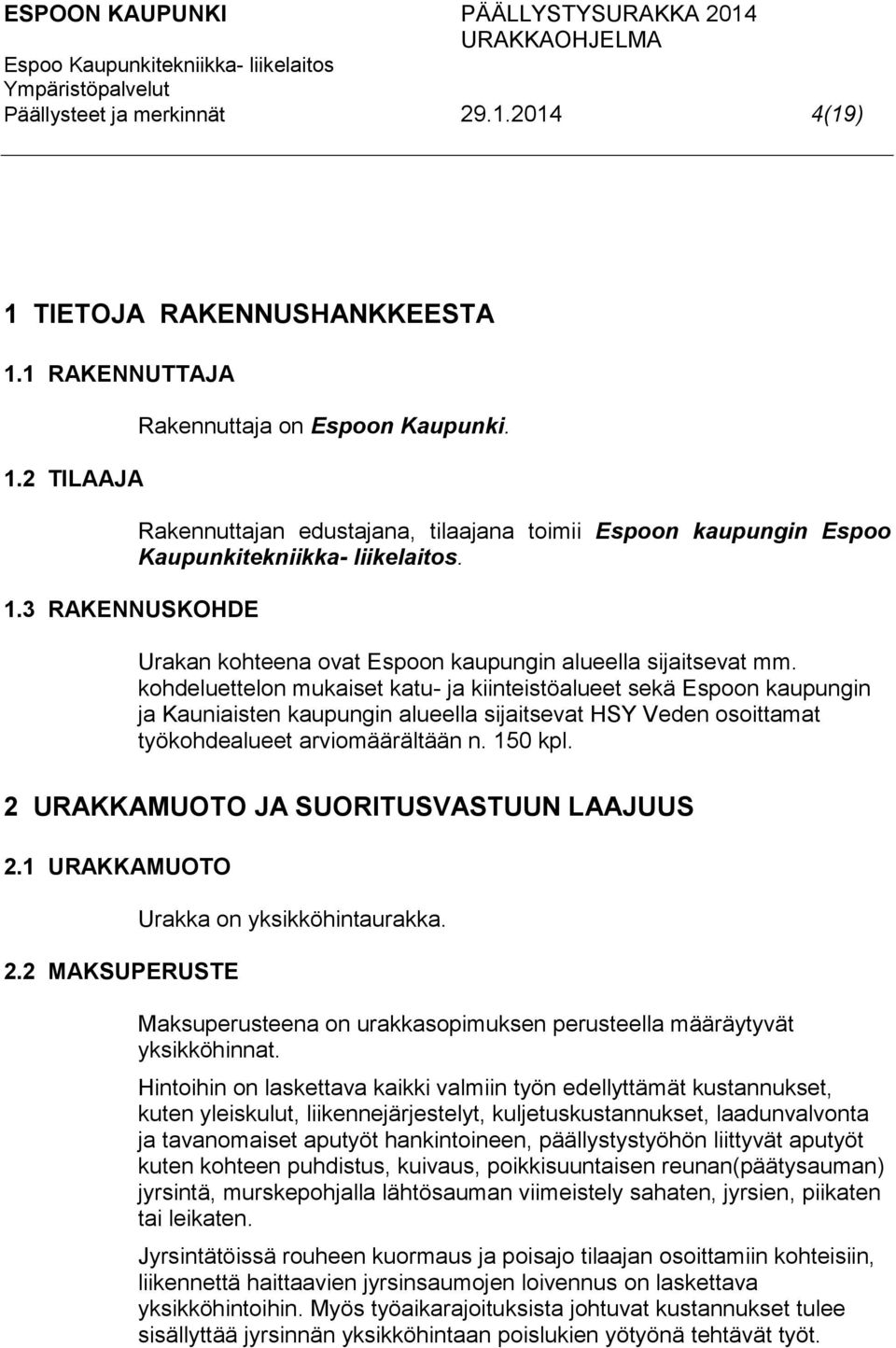 kohdeluettelon mukaiset katu- ja kiinteistöalueet sekä Espoon kaupungin ja Kauniaisten kaupungin alueella sijaitsevat HSY Veden osoittamat työkohdealueet arviomäärältään n. 150 kpl.