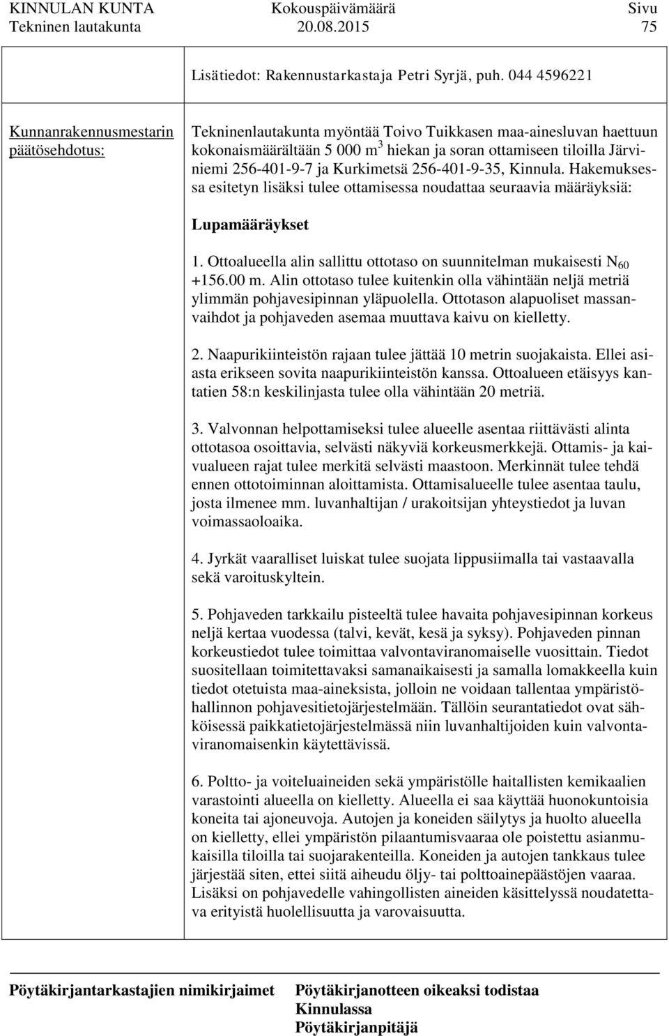 256-401-9-7 ja Kurkimetsä 256-401-9-35, Kinnula. Hakemuksessa esitetyn lisäksi tulee ottamisessa noudattaa seuraavia määräyksiä: Lupamääräykset 1.