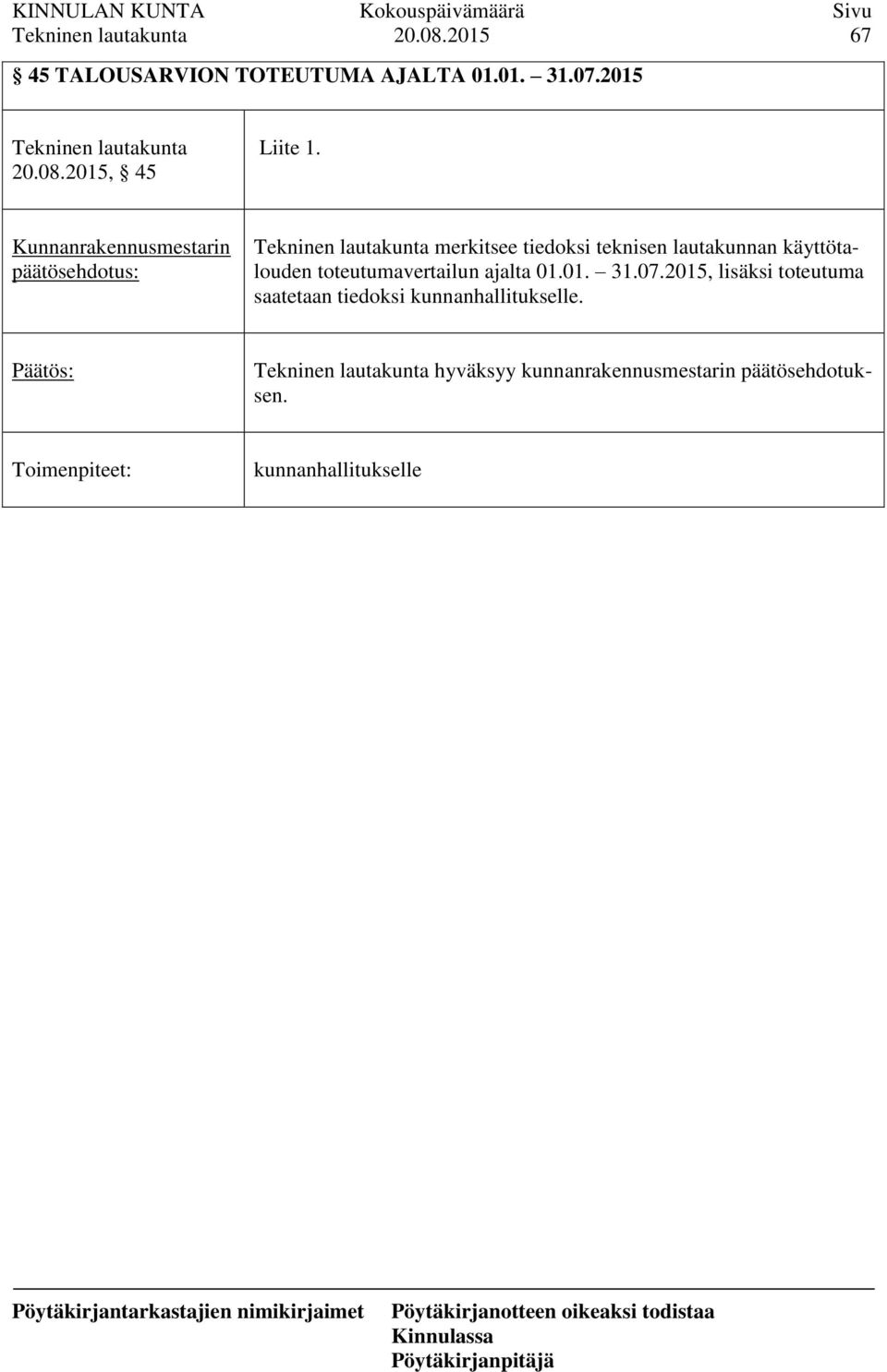 toteutumavertailun ajalta 01.01. 31.07.2015, lisäksi toteutuma saatetaan tiedoksi kunnanhallitukselle.