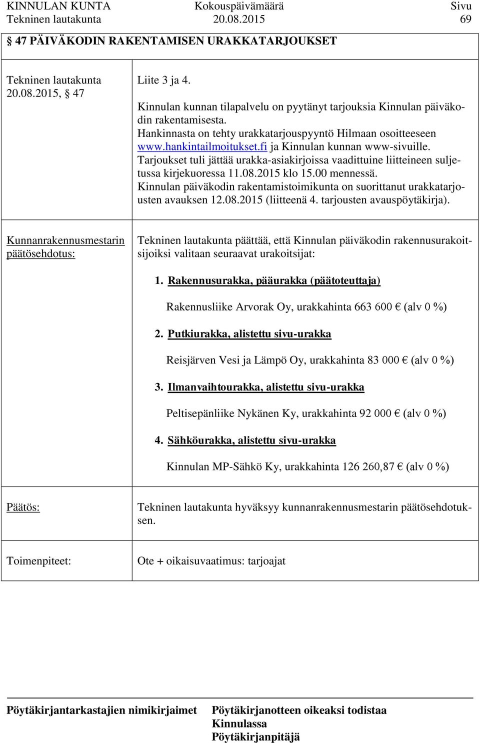 fi ja Kinnulan kunnan www-sivuille. Tarjoukset tuli jättää urakka-asiakirjoissa vaadittuine liitteineen suljetussa kirjekuoressa 11.08.2015 klo 15.00 mennessä.