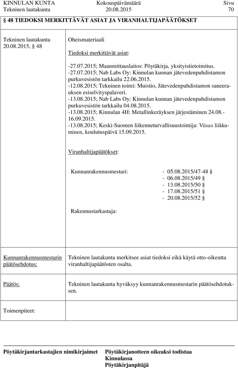 2015; Tekninen toimi: Muistio, Jätevedenpuhdistamon saneerauksen esiselvityspalaveri. -13.08.2015; Nab Labs Oy: Kinnulan kunnan jätevedenpuhdistamon purkuvesistön tarkkailu 04.08.2015. -13.08.2015; Kinnulan 4H: Metallinkeräyksen järjestäminen 24.