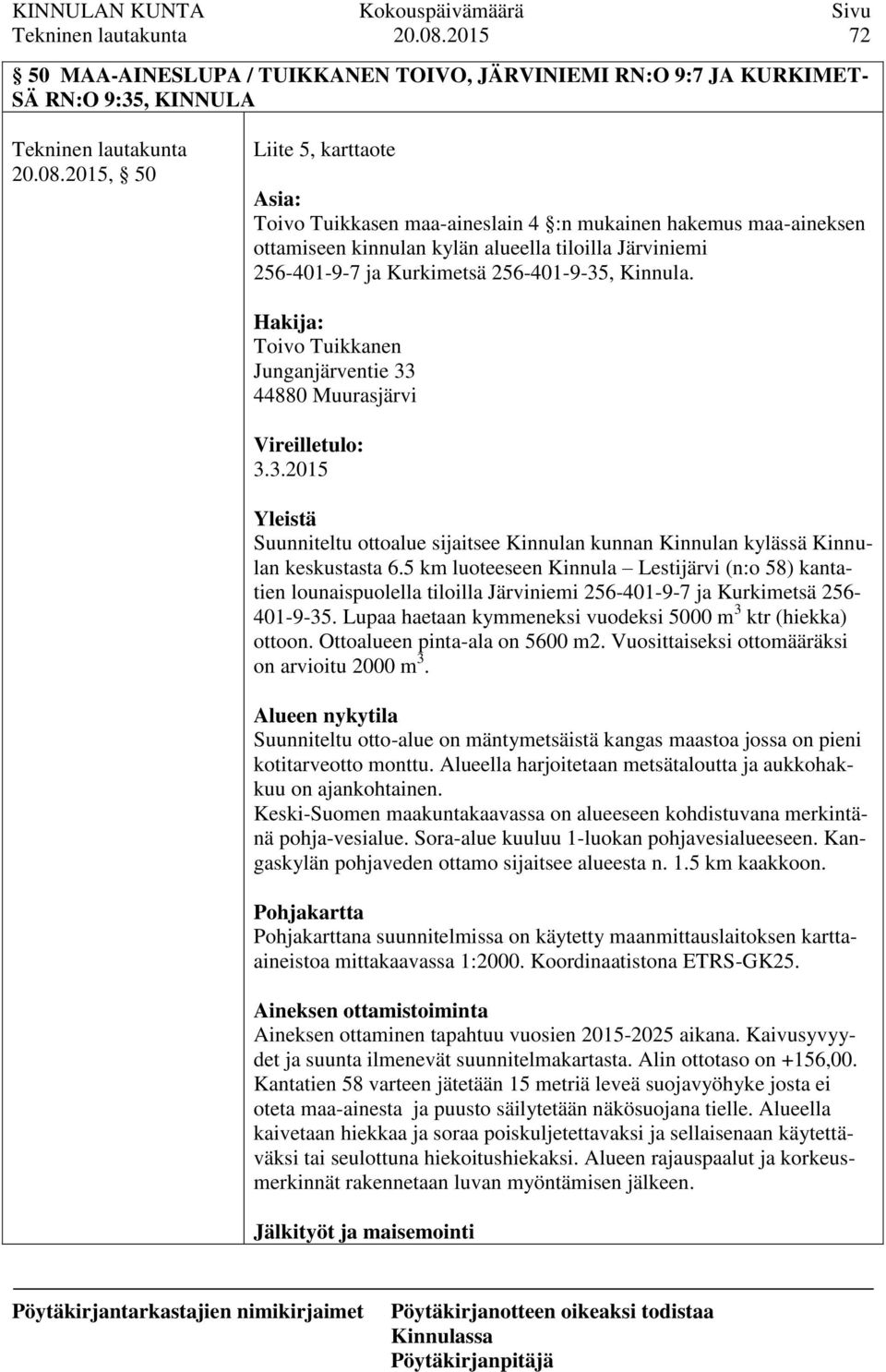 ottamiseen kinnulan kylän alueella tiloilla Järviniemi 256-401-9-7 ja Kurkimetsä 256-401-9-35, Kinnula. Hakija: Toivo Tuikkanen Junganjärventie 33 44880 Muurasjärvi Vireilletulo: 3.3.2015 Yleistä Suunniteltu ottoalue sijaitsee Kinnulan kunnan Kinnulan kylässä Kinnulan keskustasta 6.