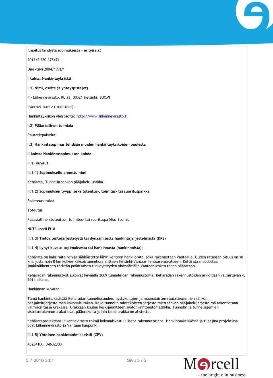 2) Pääasiallinen toimiala Rautatiepalvelut I.3) Hankintasopimus tehdään muiden hankintayksiköiden puolesta II kohta: Hankintasopimuksen kohde II.1)