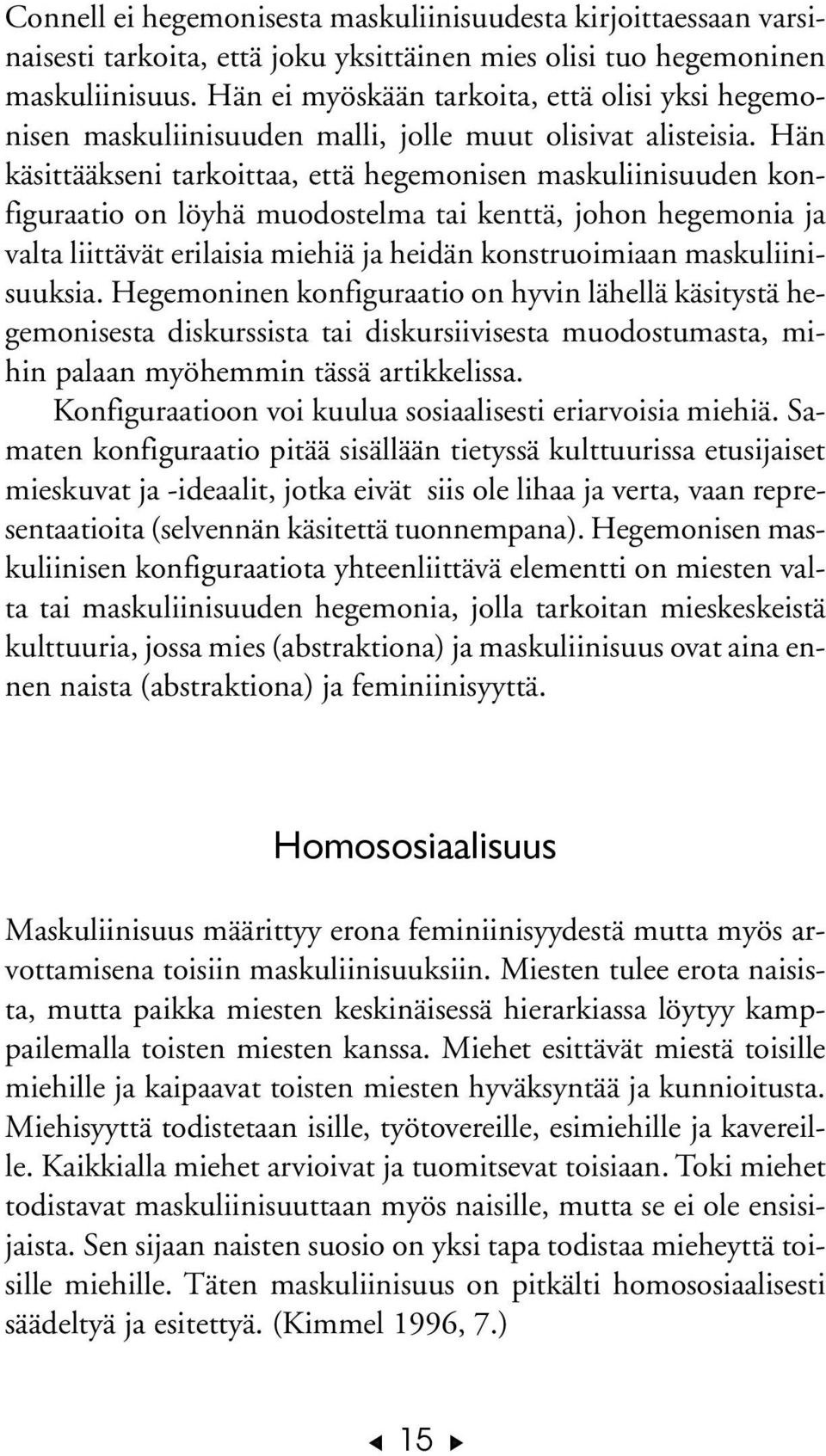 Hän käsittääkseni tarkoittaa, että hegemonisen maskuliinisuuden konfiguraatio on löyhä muodostelma tai kenttä, johon hegemonia ja valta liittävät erilaisia miehiä ja heidän konstruoimiaan