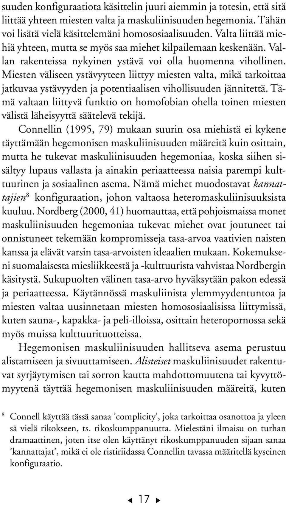 Miesten väliseen ystävyyteen liittyy miesten valta, mikä tarkoittaa jatkuvaa ystävyyden ja potentiaalisen vihollisuuden jännitettä.