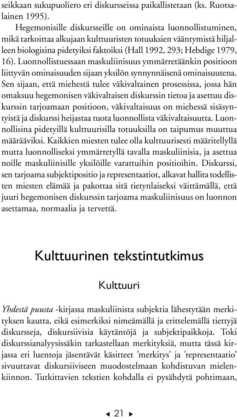 16). Luonnollistuessaan maskuliinisuus ymmärretäänkin positioon liittyvän ominaisuuden sijaan yksilön synnynnäisenä ominaisuutena.